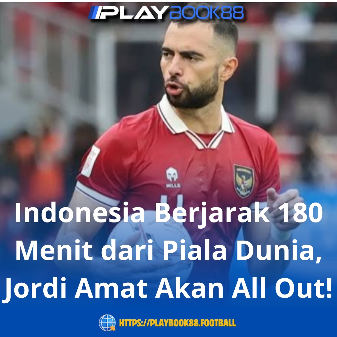 Indonesia Berjarak 180 Menit dari Piala Dunia, Jordi Amat Akan All Out!